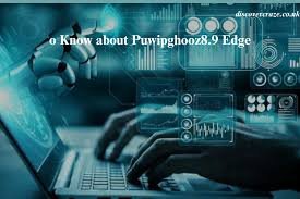 to know about puwipghooz8.9 edge
